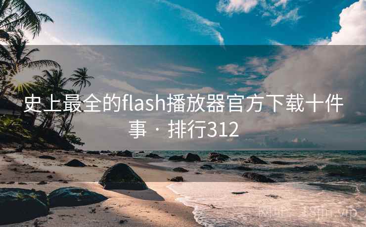 史上最全的flash播放器官方下载十件事 · 排行312