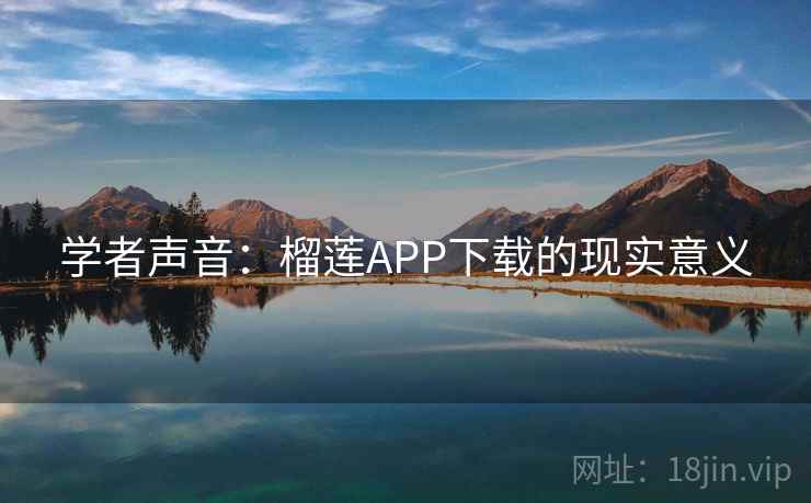 学者声音:榴莲APP下载的现实意义 第2张 学者声音:榴莲APP下载的现实意义 第2张