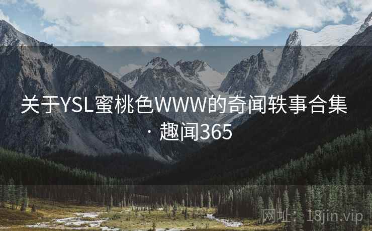 关于YSL蜜桃色WWW的奇闻轶事合集 · 趣闻365