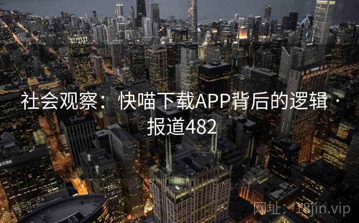 社会观察:快喵下载APP背后的逻辑 · 报道482