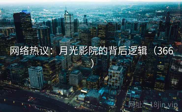 网络热议:月光影院的背后逻辑(366 )